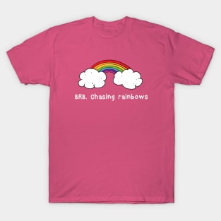 BRB chasing rainbows T-Shirt